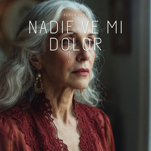 Nadie Ve Mi Dolor by Aurea Jade