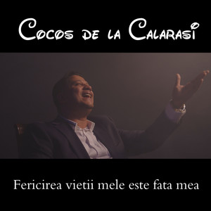 Cocos de la Calarasi - Fericirea vietii mele este fata mea