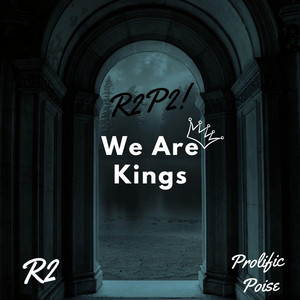 We Are Kings by Prolific Poise, R2P2, R2