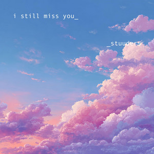 i still miss you by STUUDERS