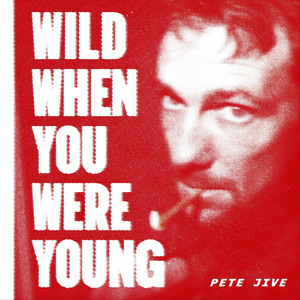 Wild When You Were Young by Pete Jive