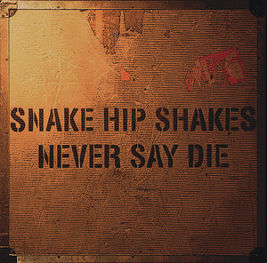 NEVER SAY DIE by スネイク・ヒップ・シェイクス