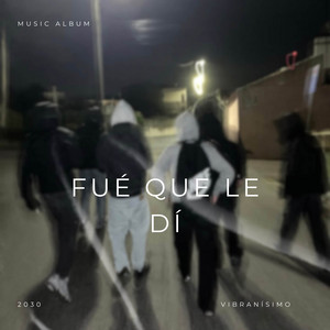 FUE QUE LE DI by VIBRANISIMO