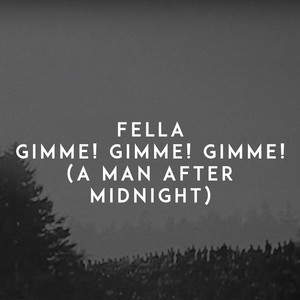Gimme! Gimme! Gimme! (A Man After Midnight) by Fella