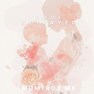 Love Betrayed by Momtrox Mx