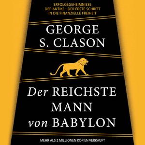 Der reichste Mann von Babylon [Erfolgsgeheimnisse der Antike - Der erste Schritt in die finanzielle Freiheit (Ungekürzt)]