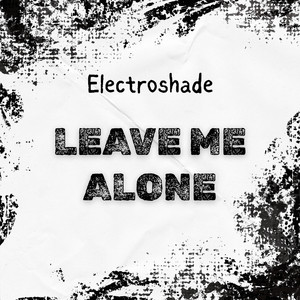 Leave Me Alone by ELECTROSHADE