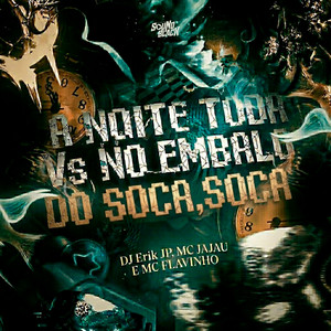 A NOITE TODA Vs NO EMBALO DO SOCA SOCA by DJ Erik JP, Mc Jajau, MC Flavinho