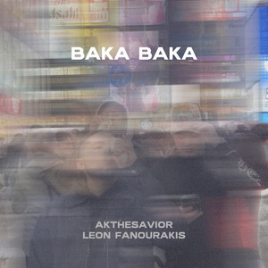 BAKA BAKA by FUJINO, AKTHESAVIOR, Leon Fanourakis