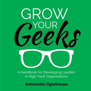 Grow Your Geeks (A Handbook for Developing Leaders in High-Tech Organisations)