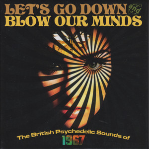 Let's Go Down And Blow Our Minds: The British Psychedelic Sounds