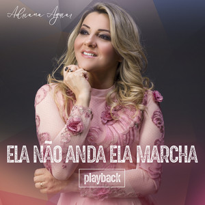 Adriana Aguiar - Ela Não Anda, Ela Marcha (Playback)