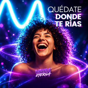 QUÉDATE DONDE TE RÍAS by Vibra Eterna