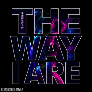 The Way I Are by BeatQueche, RTTWLR