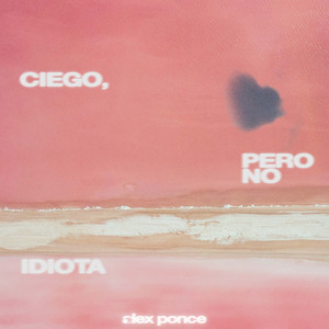 Alex Ponce - Ciego, Pero No Idiota