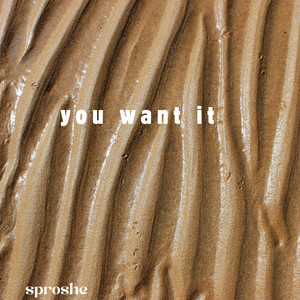 You Want It by sproshe