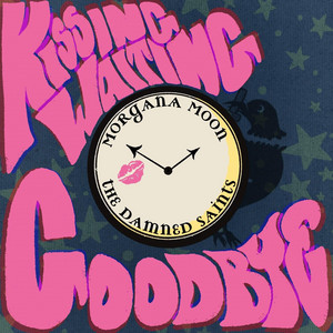 Kissing Waiting Goodbye by Morgana Moon & The Damned Saints