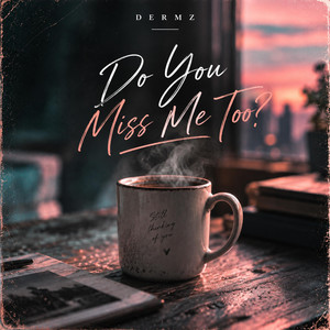 Do You Miss Me Too? by DERMZ