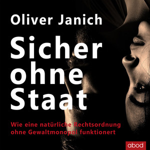 Sicher ohne Staat (Wie eine natürliche Rechtsordnung ohne Gewaltmonopol funktioniert)