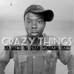 Crazy Things by Lil Titoh LT, Military Gang