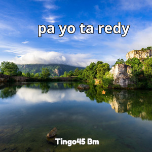 pa yo ta redy by Titingo45 Bm