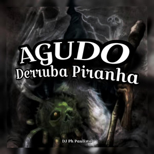 Dj Ph Paulista - Agudo Derruba Piranha