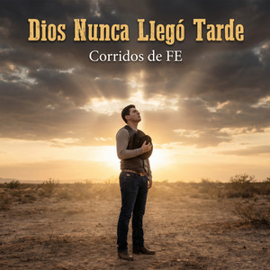 Dios Nunca Llegó Tarde by Corridos de FE