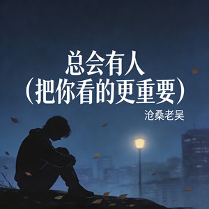 总会有人 (把你看的更重要) by 沧桑老吴