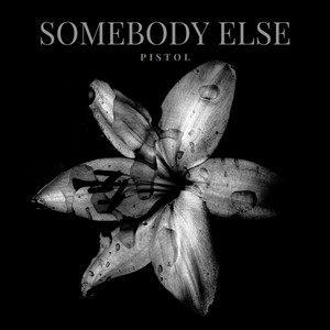 Somebody Else by Pistol