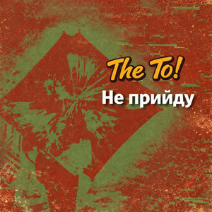 The To! — Не прийду