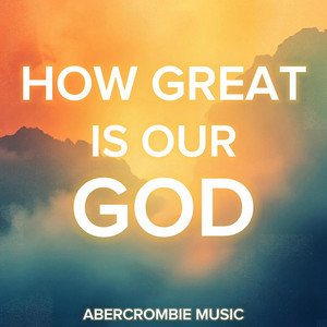 How Great Is Our God by Abercrombie Music