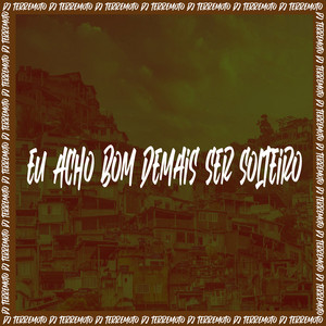 DJ TERREMOTO - Eu Acho Bom Demais Ser Solteiro