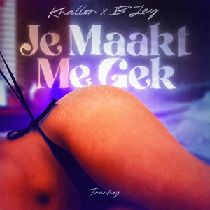 Je Maakt Me Gek by KNALLER, B'Jay, Trankey