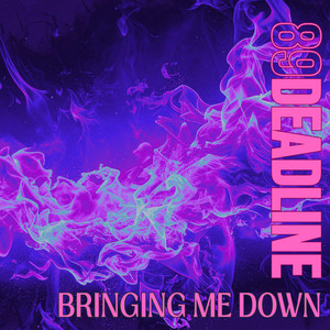 Bringing Me Down by 89DEADLINE