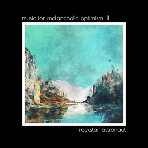 music for melancholic optimism III by rockstar astronaut