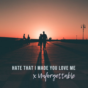 Hate That I Made You Love Me x Unforgettable by Treyvik
