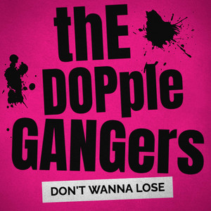 Don't Wanna Lose by The Dopple Gangers