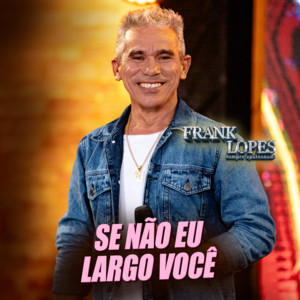 Frank Lopes - Se Não Eu Largo Você