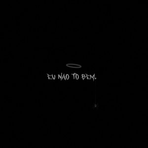Eu não to bem.