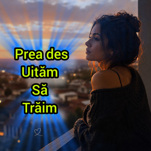 Prea des uităm să trăim by Deyu Music