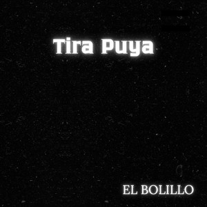 Tira Puya by El Bolillo