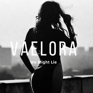 We Might Lie by V A E L O R A