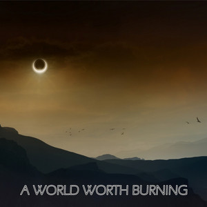 A World Worth Burning - A World Worth Burning