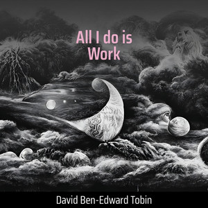 David Ben-edward Tobin - All I Do Is Work