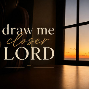 draw me closer, LORD