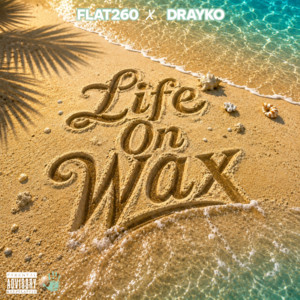 Life On Wax by Flat260, Drayko