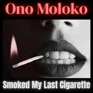my last cigarette Smoked My Last Cigarette - song and lyrics by Ono Moloko