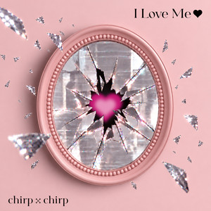 I Love Me♡ by chirp×chirp