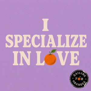 I Specialize in Love by Sailing For Oranges