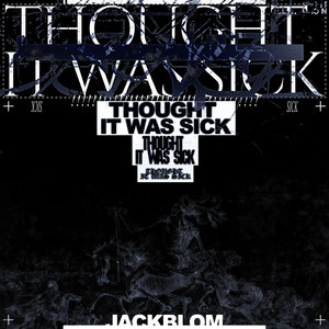Thought It Was Sick by Jack Blom